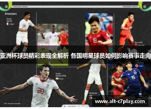 亚洲杯球员精彩表现全解析 各国明星球员如何影响赛事走向 亚洲杯球员精彩表现全解析 各国明星球员如何影响赛事走向