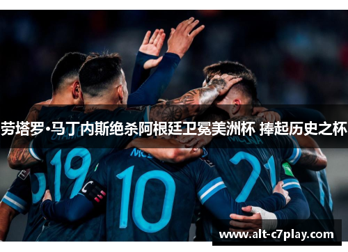 劳塔罗·马丁内斯绝杀阿根廷卫冕美洲杯 捧起历史之杯