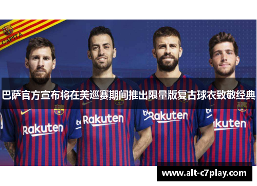巴萨官方宣布将在美巡赛期间推出限量版复古球衣致敬经典