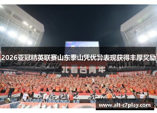 2026亚冠精英联赛山东泰山凭优异表现获得丰厚奖励
